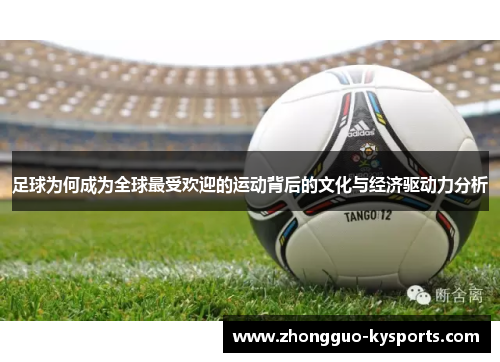 足球为何成为全球最受欢迎的运动背后的文化与经济驱动力分析