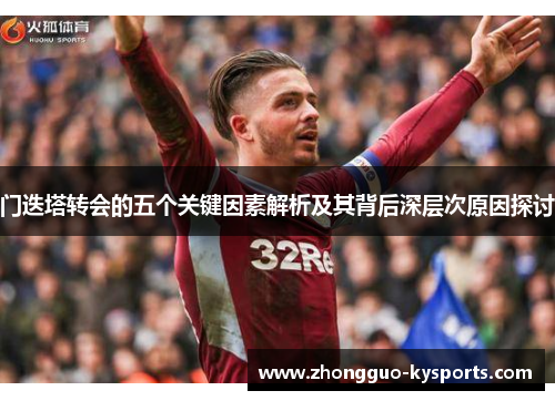 门迭塔转会的五个关键因素解析及其背后深层次原因探讨 门迭塔转会的五个关键因素解析及其背后深层次原因探讨