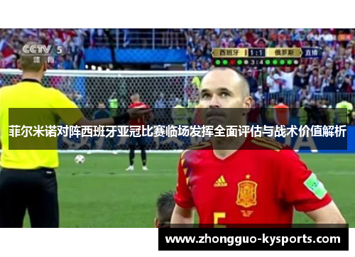 菲尔米诺对阵西班牙亚冠比赛临场发挥全面评估与战术价值解析