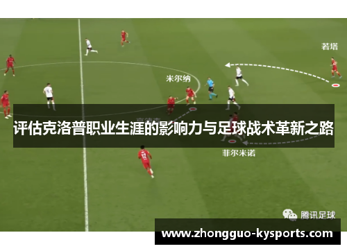 评估克洛普职业生涯的影响力与足球战术革新之路