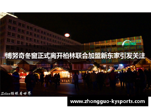 博努奇冬窗正式离开柏林联合加盟新东家引发关注